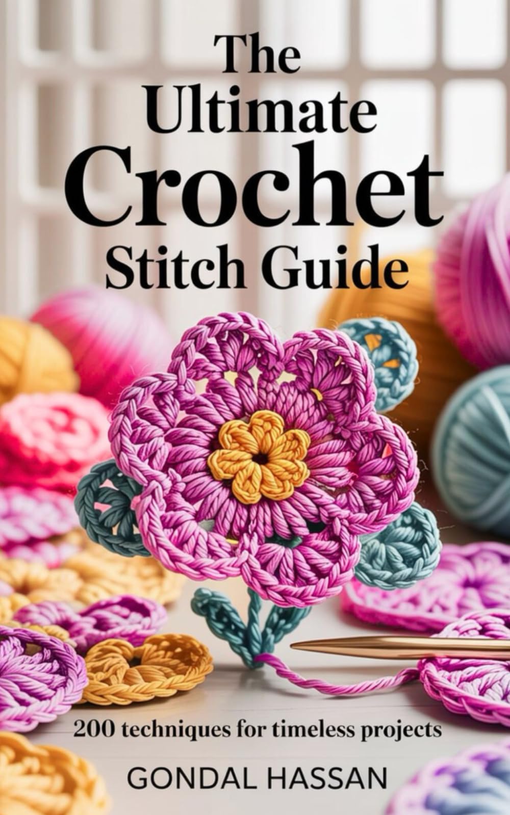 THE ULTIMATE CROCHET STITCH GUIDE: 200 Techniques For Timeless Projects