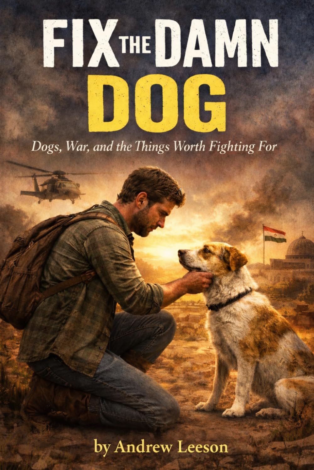 Fix The Damn Dog: Dogs, War And The Things Worth Fighting For