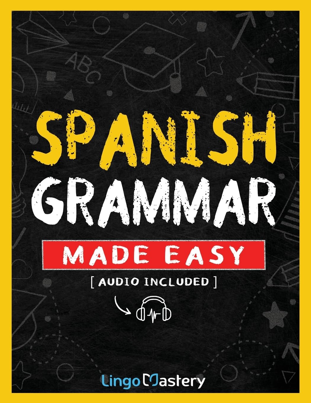 Spanish Grammar Made Easy: A Comprehensive Workbook To Learn Spanish Grammar For Beginners (Audio Included)