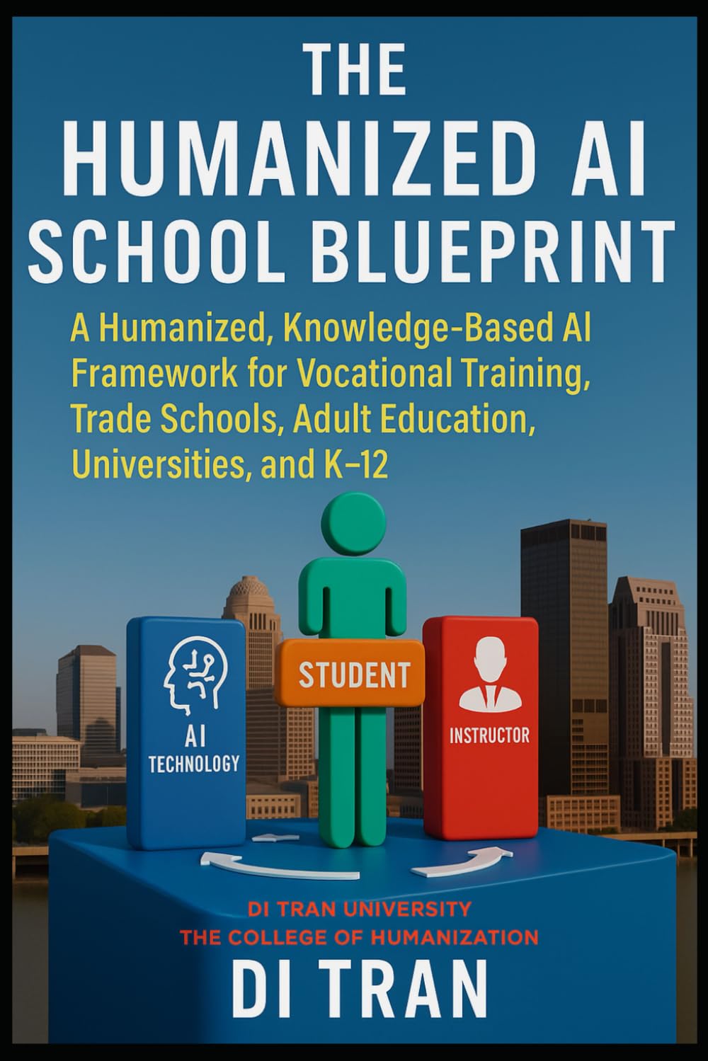 THE HUMANIZED AI SCHOOL BLUEPRINT: Founded via Di Tran University and Proven through Louisville Beauty Academy — A Humanized, Knowledge-Based AI ... Adult Education, Universities, and K–12.