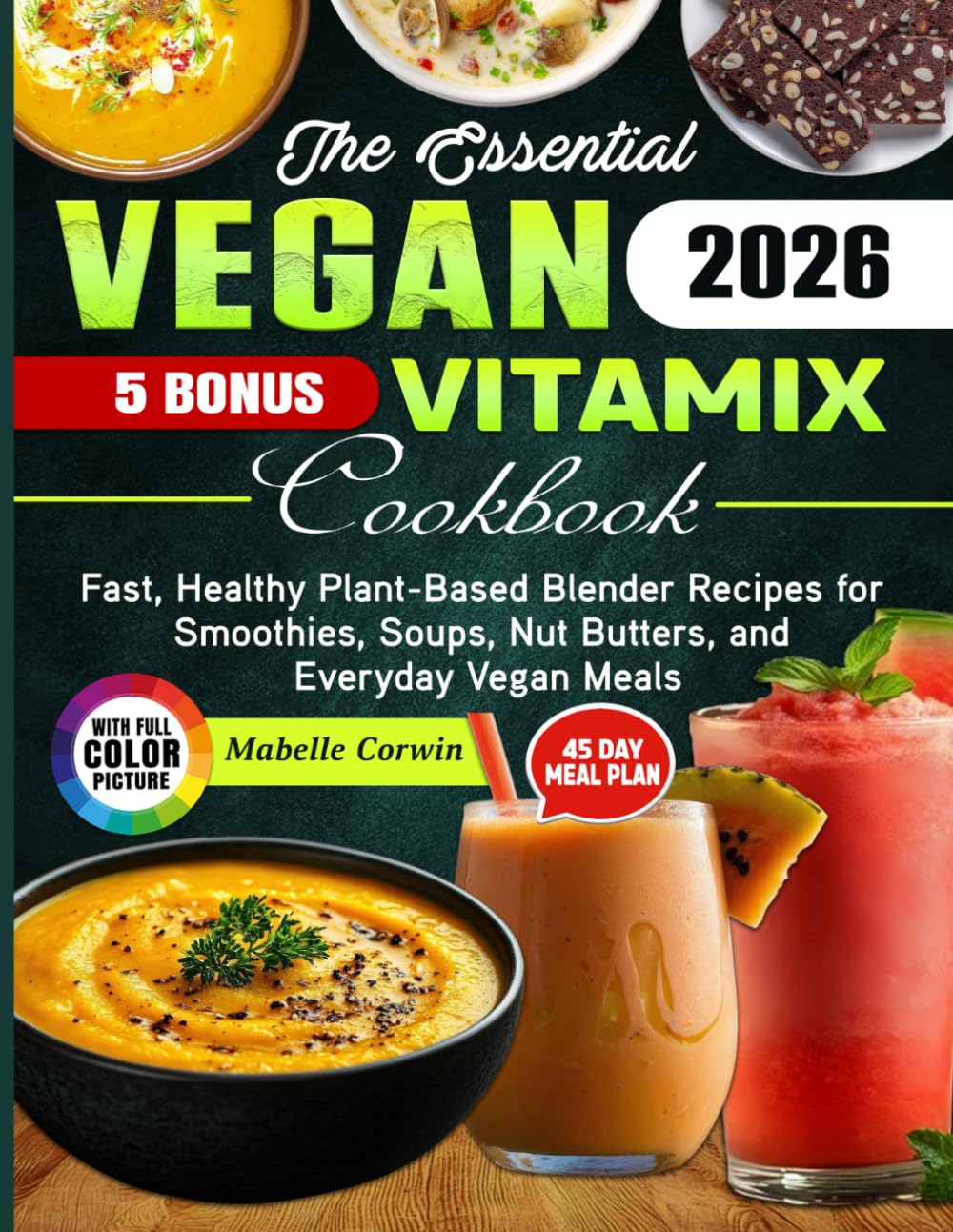The Essential Vegan Vitamix Cookbook: Fast, Healthy Plant-Based Blender Recipes for Smoothies, Soups, Nut Butters, and Everyday Vegan Meals
