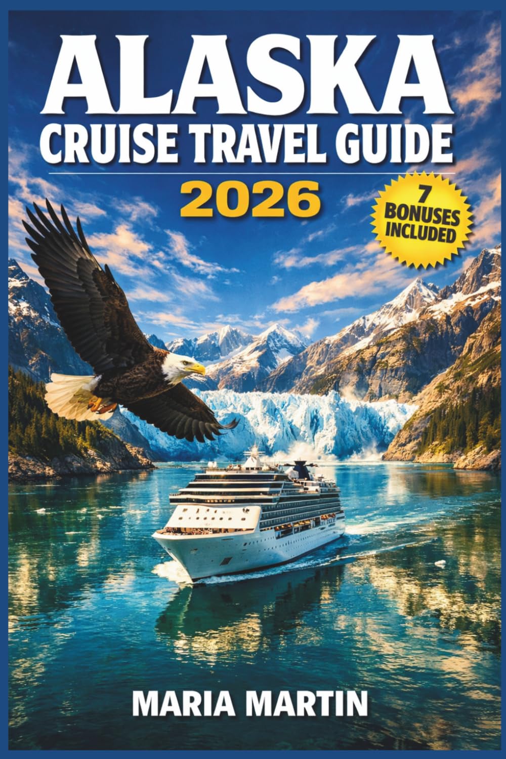 ALASKA CRUISE TRAVEL GUIDE 2026: Port-by-Port Shore Excursions, Glacier Bay, Inside Passage, Onboard Life, and Daily Planner