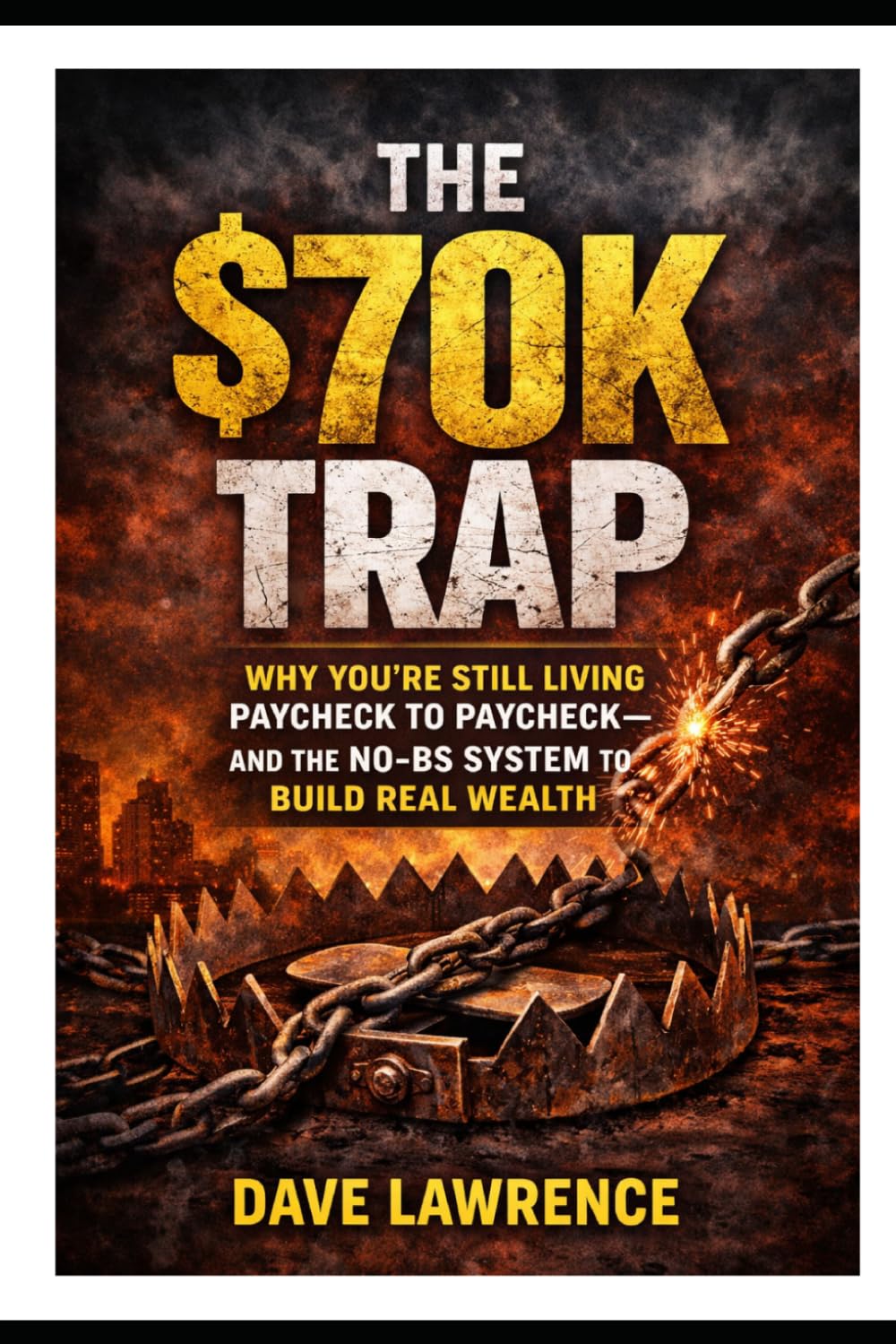 The $70K Trap: Why You’re Still Living Paycheck to Paycheck, and the No-BS System to Build Real Wealth