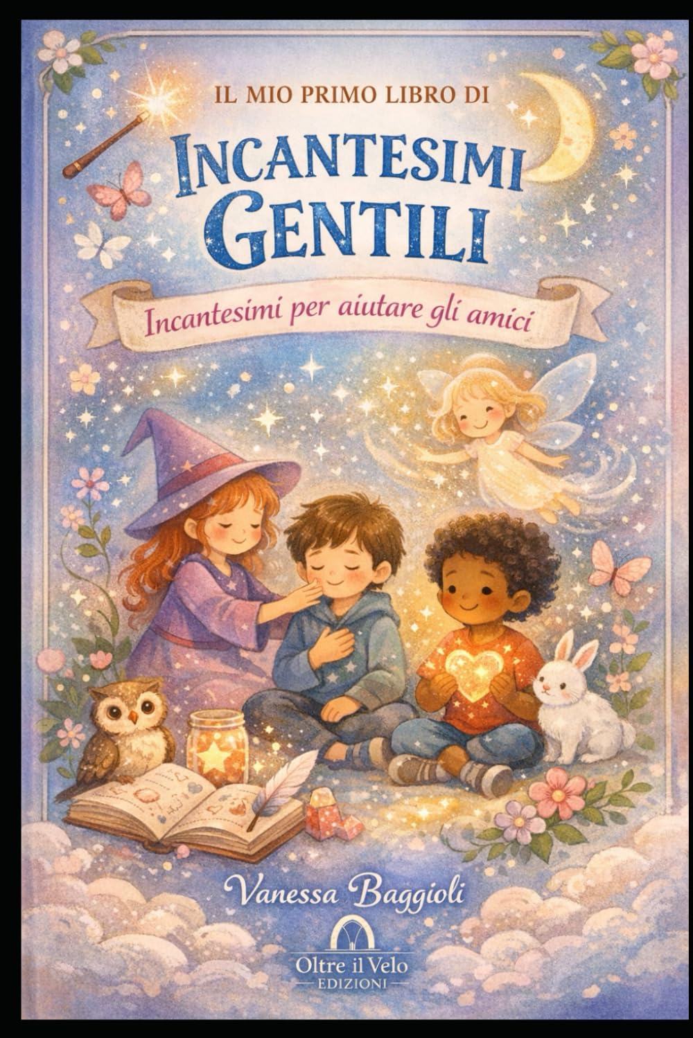 IL MIO PRIMO LIBRO DI INCANTESIMI GENTILI: Incantesimi per aiutare gli amici