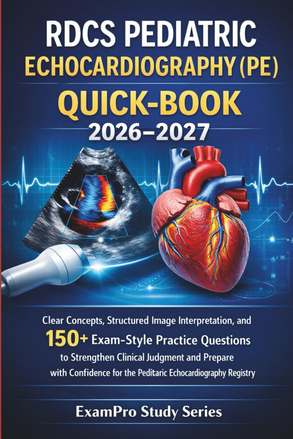 RDCS PEDIATRIC ECHOCARDIOGRAPHY (PE) QUICK-BOOK 2026-2027: Clear Concepts, Structured Image Interpretation, and 150+ Exam-Style Practice Questions to ... for the Pediatric Echocardiography Registry