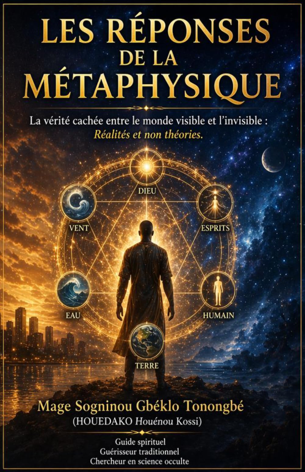 Les réponses de la métaphysique: Les vérités cachées entre le monde visible et l’invisible : Réalité et non théories.