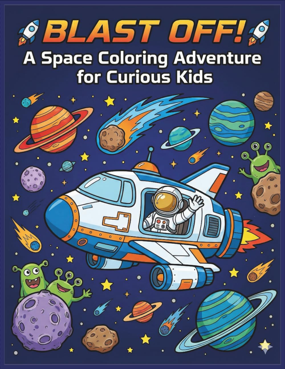 Blast Off! A Space Coloring Adventure for Curious Kids: Fun Astronauts, Aliens, Rockets, and Planets to Color