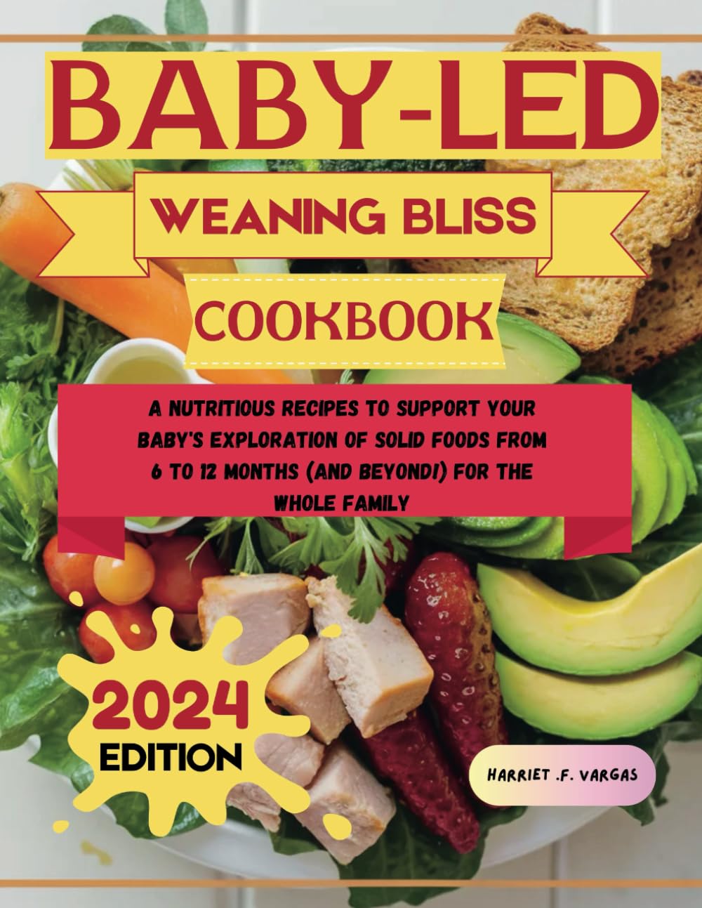 BABY-LED WEANING BLISS COOKBOOK: A Nutritious Recipes to Support Your Baby's Exploration of Solid Foods from 6 to 12 Months (and Beyond!) for the Whole Family