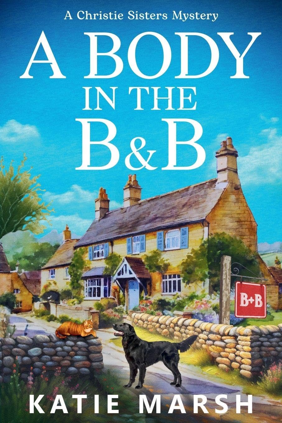 A Body in the B&B: A BRAND NEW clever cozy mystery set in a crumbling Lake District B&B from bestseller Katie Marsh (The Christie Sisters Mysteries)