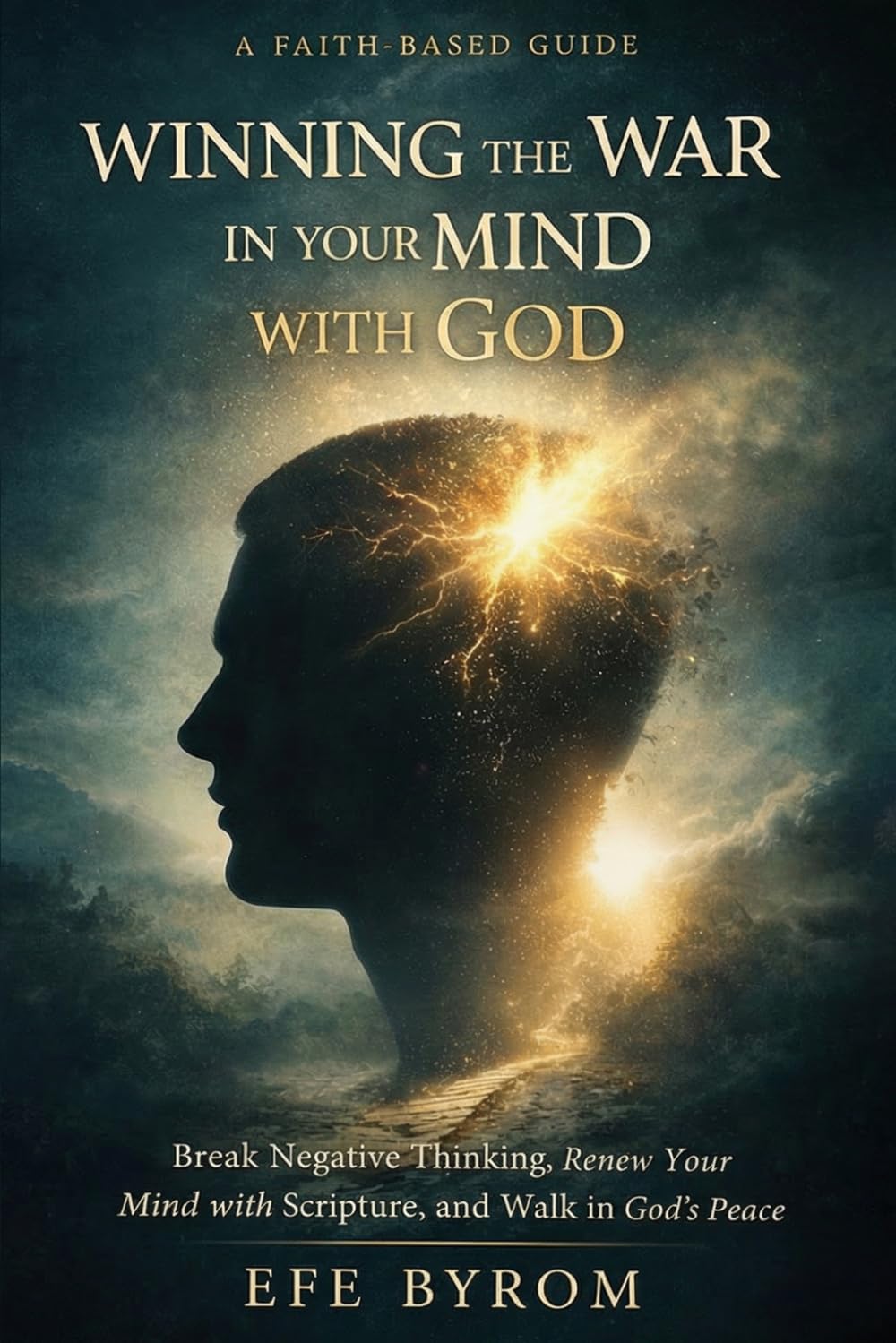WINNGING THE WAR IN YOUR MIND WITH GOD: BREAK NEGATIVE THINKING, RENEW YOUR MIND WITH SCRIPTURE, AND WALK IN GOD'S PEACE