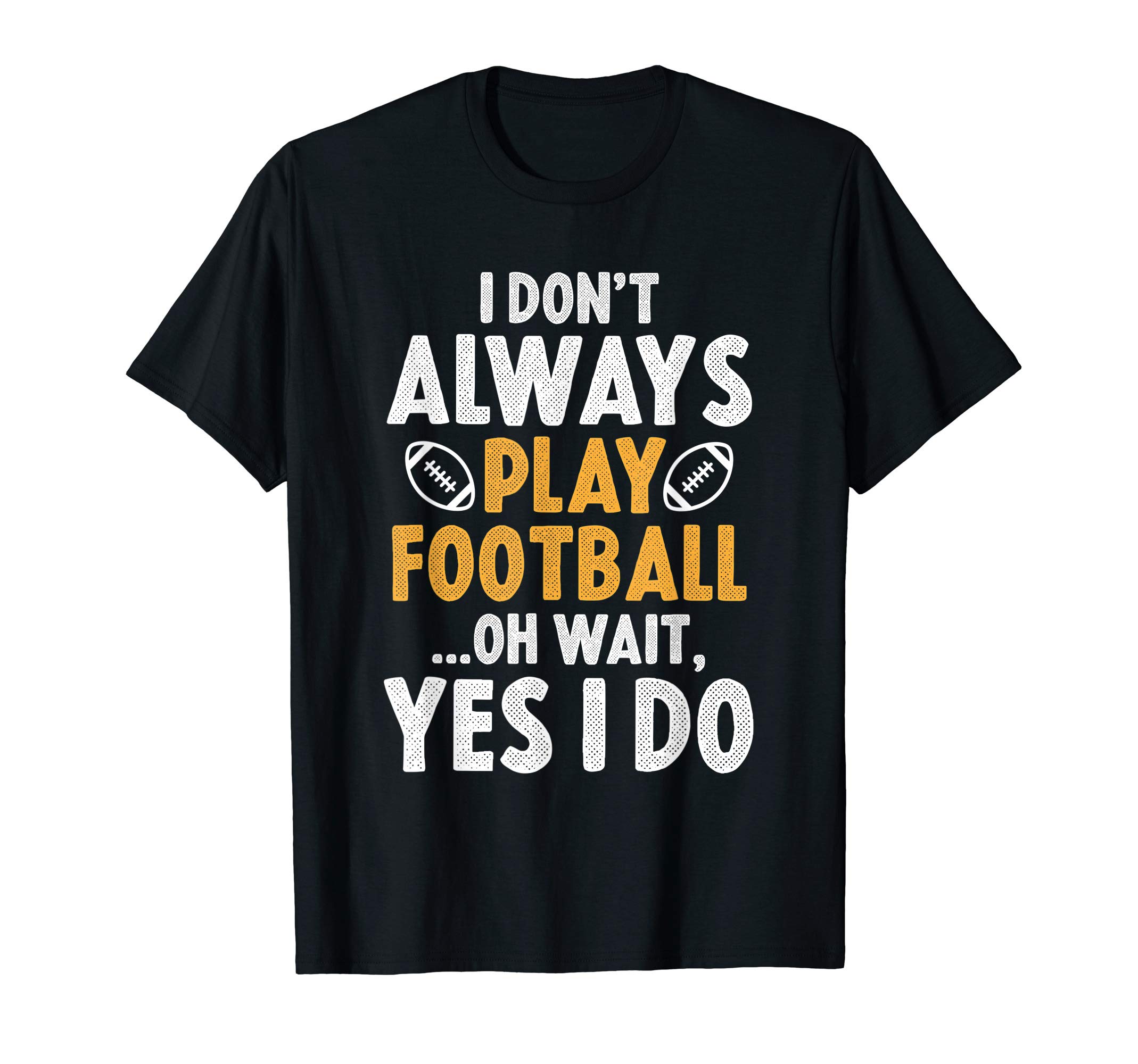 CoolSportsI Don't Always Play Football Oh Wait Yes I Do T-Shirt