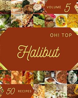 Oh! Top 50 Halibut Recipes Volume 5: Not Just a Halibut Cookbook!