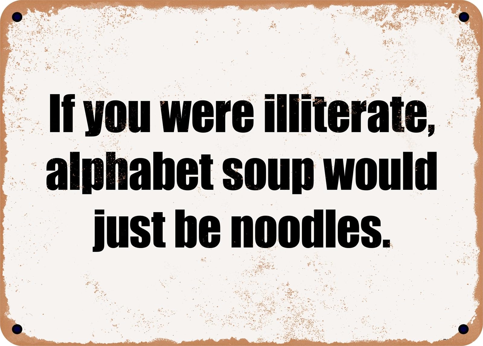 Miaomansenstore Metal Sign - If You Were Illiterate, Alphabet Soup Would Just Be Noodles Home Decor