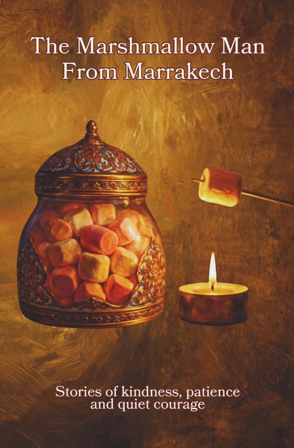 The Marshmallow Man from Marrakech: Stories of kindness, patience and quite courage