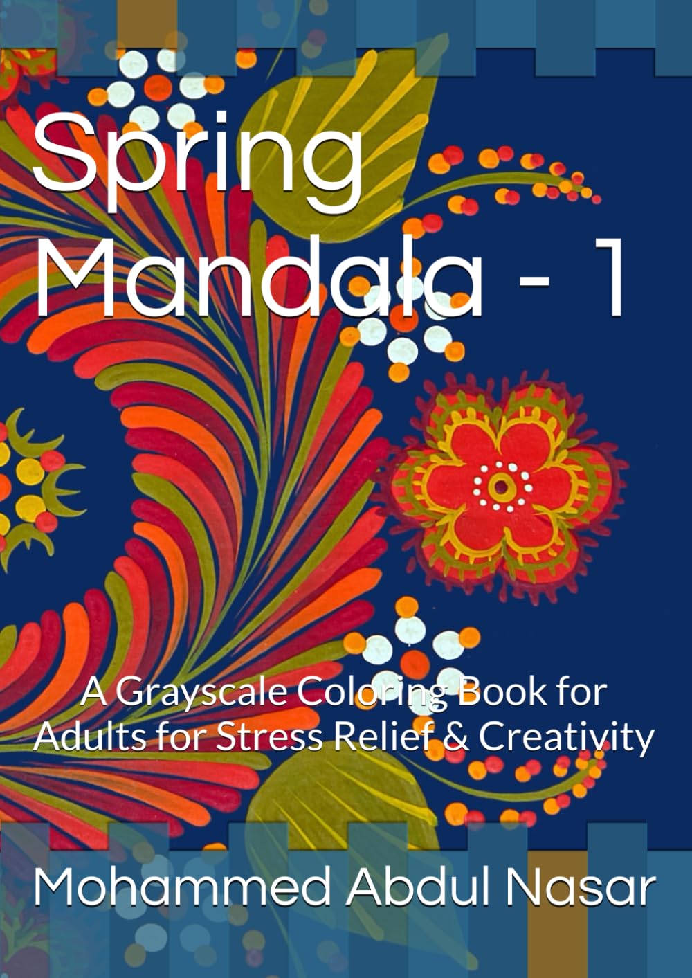 Spring Mandala - 1: A Grayscale Coloring Book for Adults for Stress Relief & Creativity (Bring Flowers to Life with Grayscale Coloring & Shading - 1)
