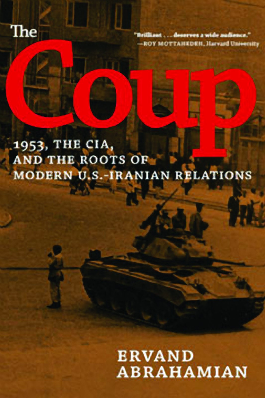 The Coup: 1953, the CIA, and the Roots of Modern U.S.-Iranian Relations
