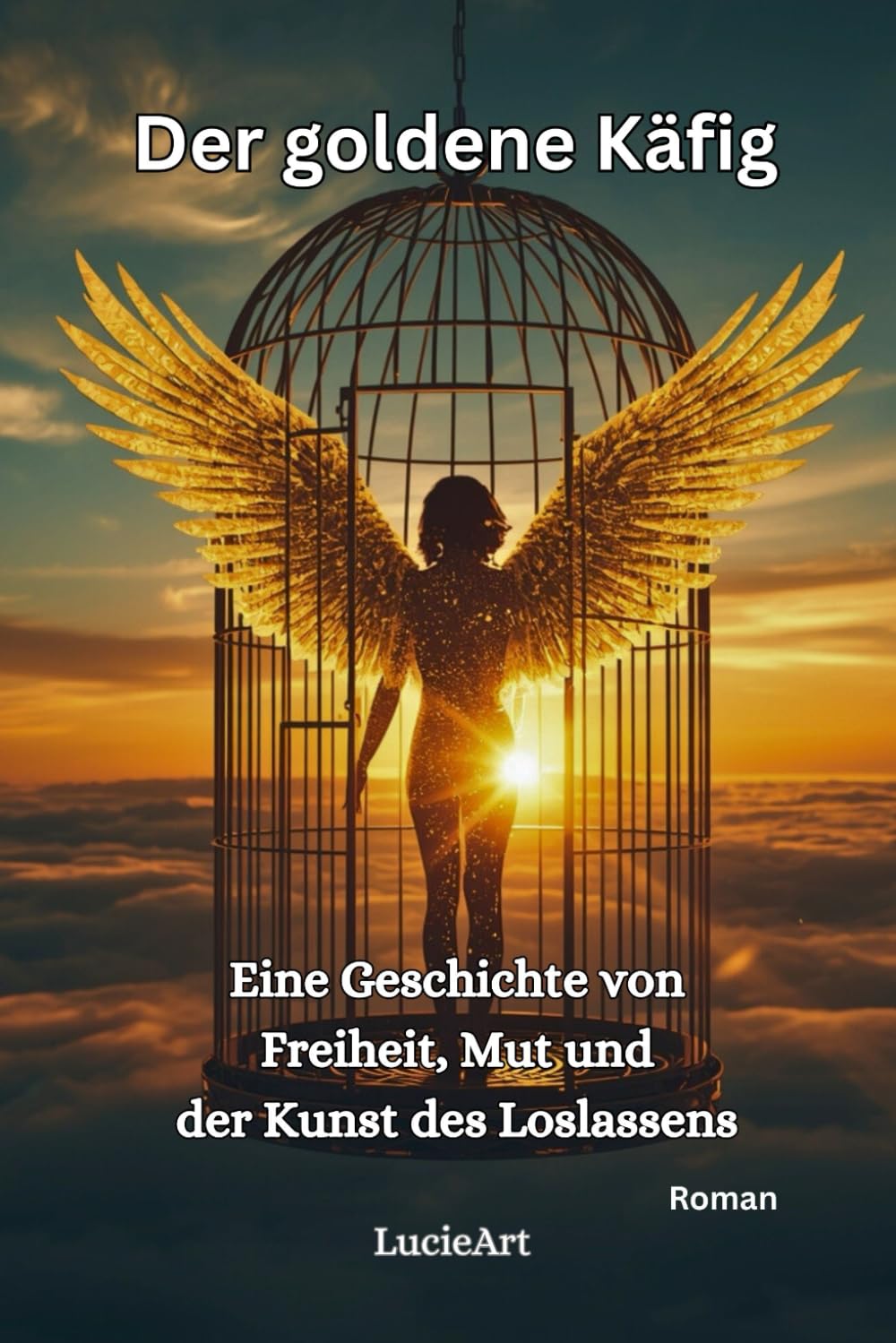 Der goldene Käfig: Eine Geschichte von Freiheit, Mut und der Kunst des Loslassens