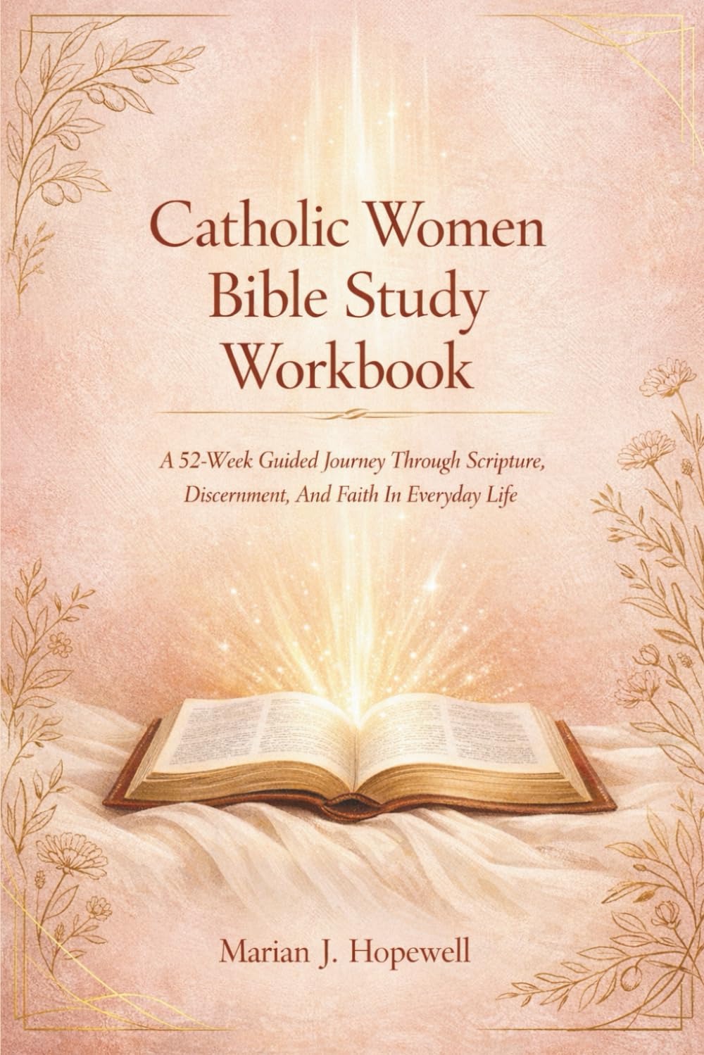 Catholic Women Bible Study Workbook: A 52-Week Guided Journey Through Scripture, Discernment, and Faith in Everyday Life