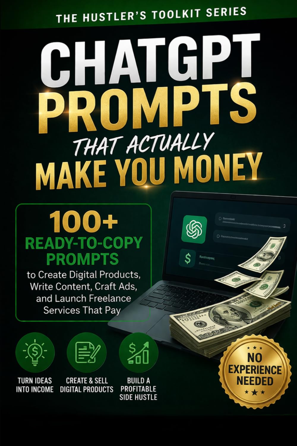 ChatGPT Prompts That Actually Make You Money: 100+ Ready-to-Use Prompts for Freelancers, Side Hustlers and Entrepreneurs (The Hustler’s Toolkit)