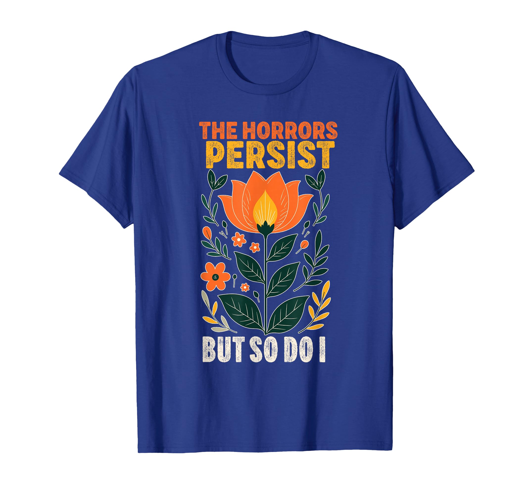 the horrors persist but so do i Strength Resilience Quotes T-Shirt