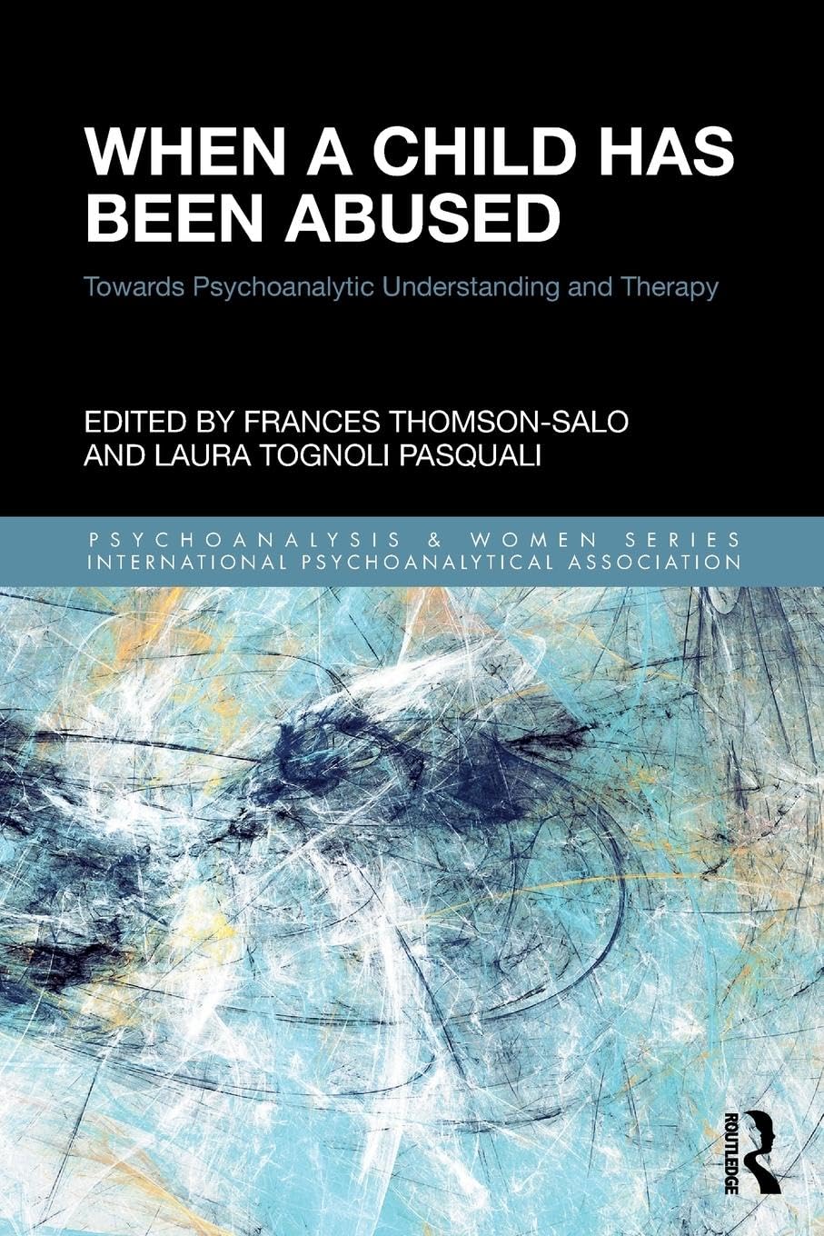 When a Child Has Been Abused: Towards Psychoanalytic Understanding and Therapy (Psychoanalysis and Women Series)