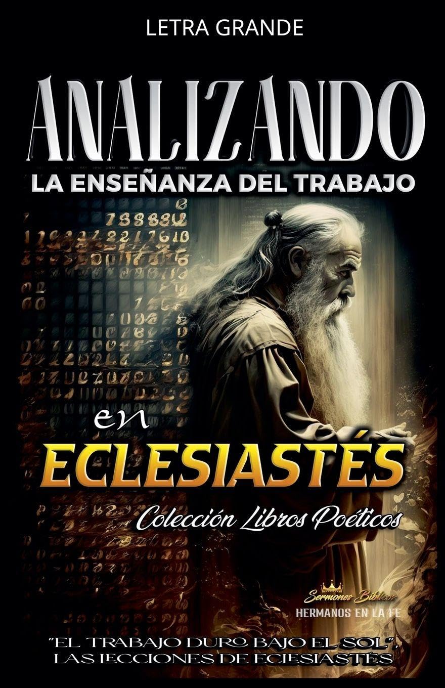 Analizando la Enseñanza del Trabajo en Eclesiastés: "El Trabajo Duro Bajo el Sol", Las Lecciones de Eclesiastés: 13 (La Enseñanza del Trabajo en la Biblia)