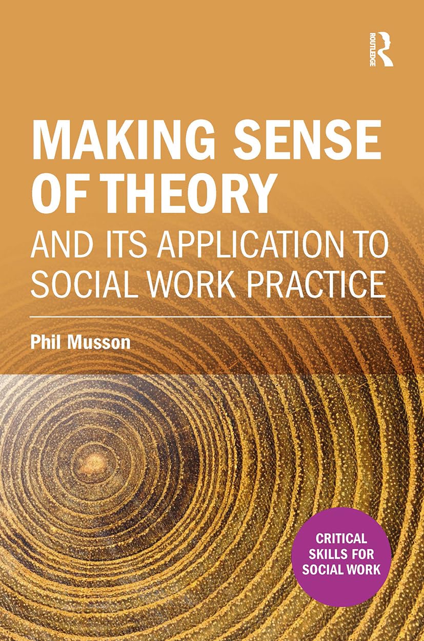 Making sense of theory and its application to social work practice (Critical Skills for Social Work)