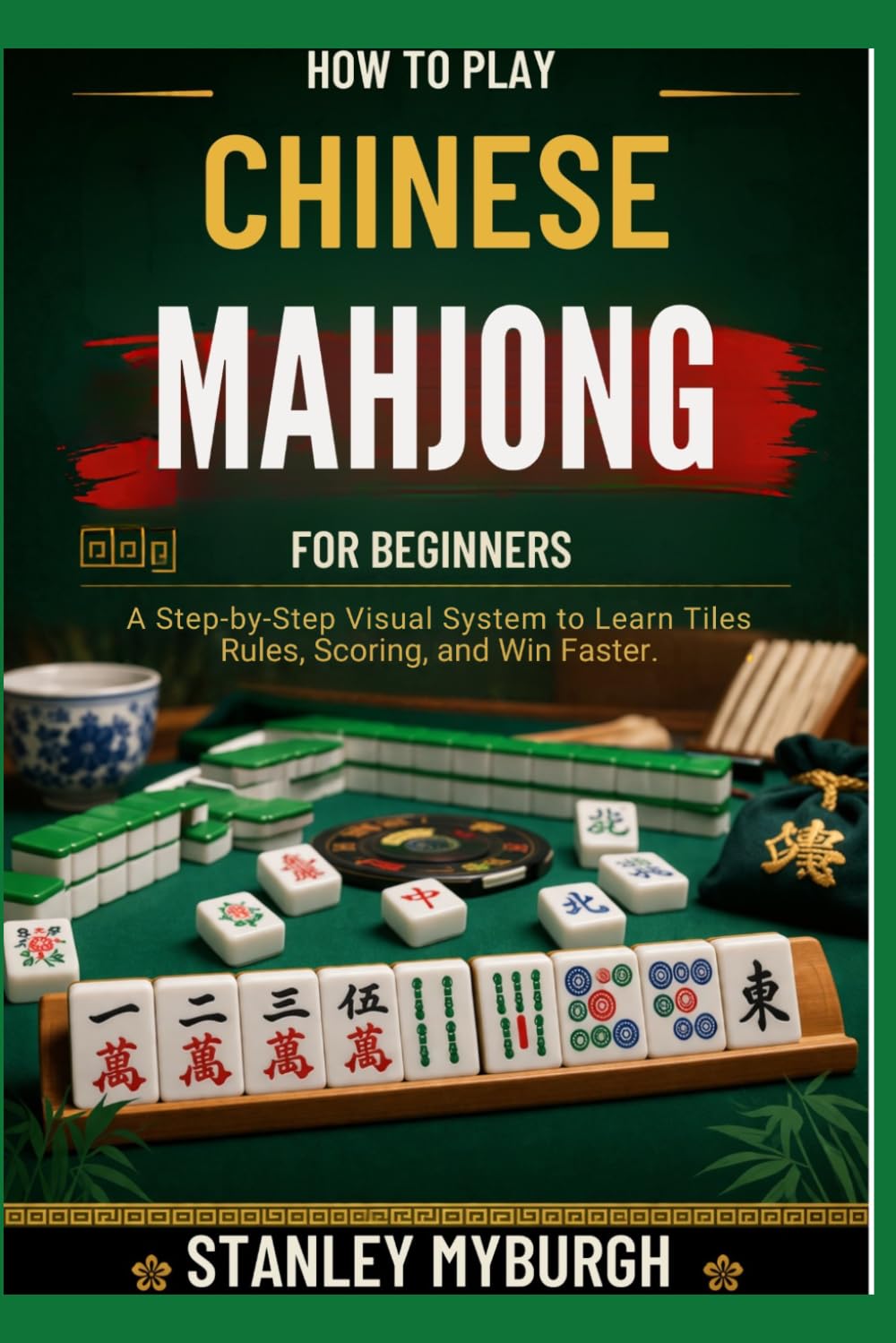 How To Play Chinese Mahjong For Beginners: A Step-by-Step Visual System to Learn Tiles, Rules, Scoring, and Win Faster