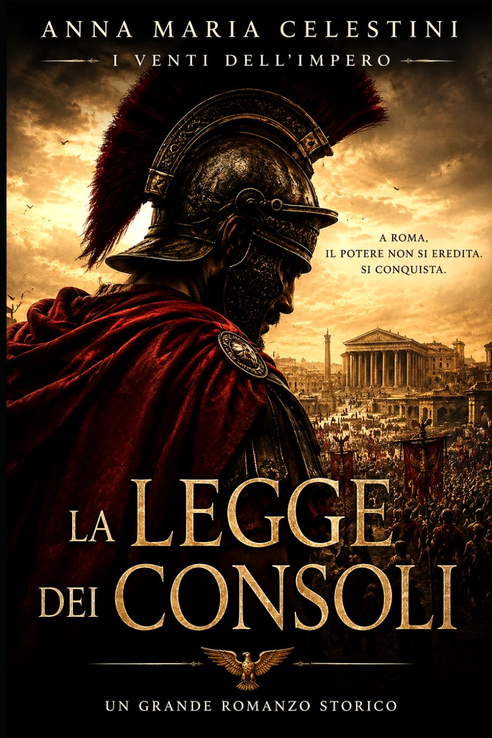 La legge dei consoli: A Roma, il potere non si eredita. Si conquista. (I venti dell'Impero)