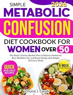 Simple Metabolic Confusion Diet Cookbook for Women Over 50: The Smart, Science-Backed Plan to Balance Hormones, Burn Stubborn Fat, and Boost Energy with Simple, Delicious Meals