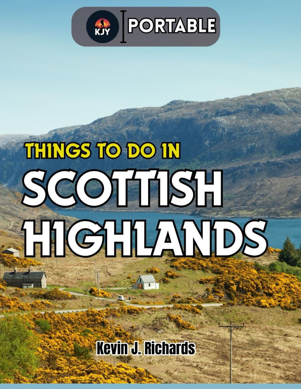THINGS TO DO IN SCOTTISH HIGHLANDS (Portable): Explore Top Attractions, Scenic Drives, Castles, Hikes, and Hidden Gems for Unforgettable Adventures