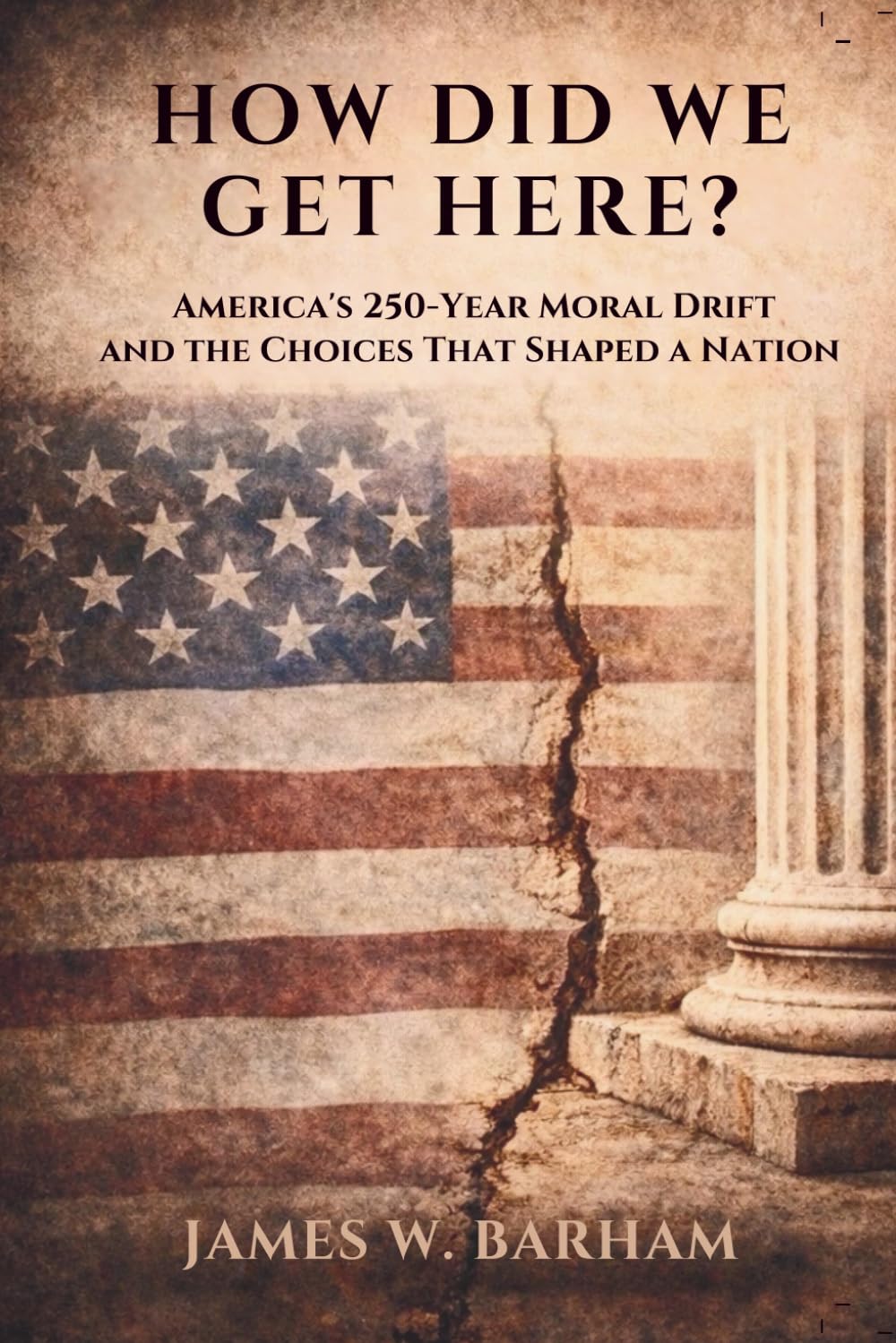 How Did We Get Here?: America's 250-Year Moral Drift and the Choices That Shaped A Nation
