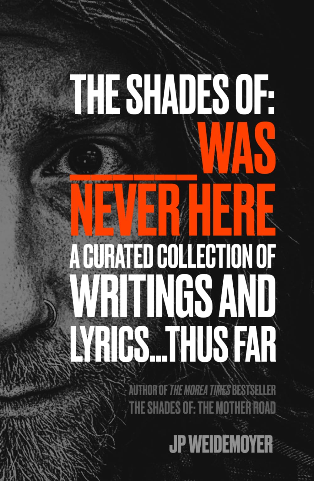 The Shades Of: ________ Was Never Here: A Curated Collection of Writings and Lyrics...Thus Far