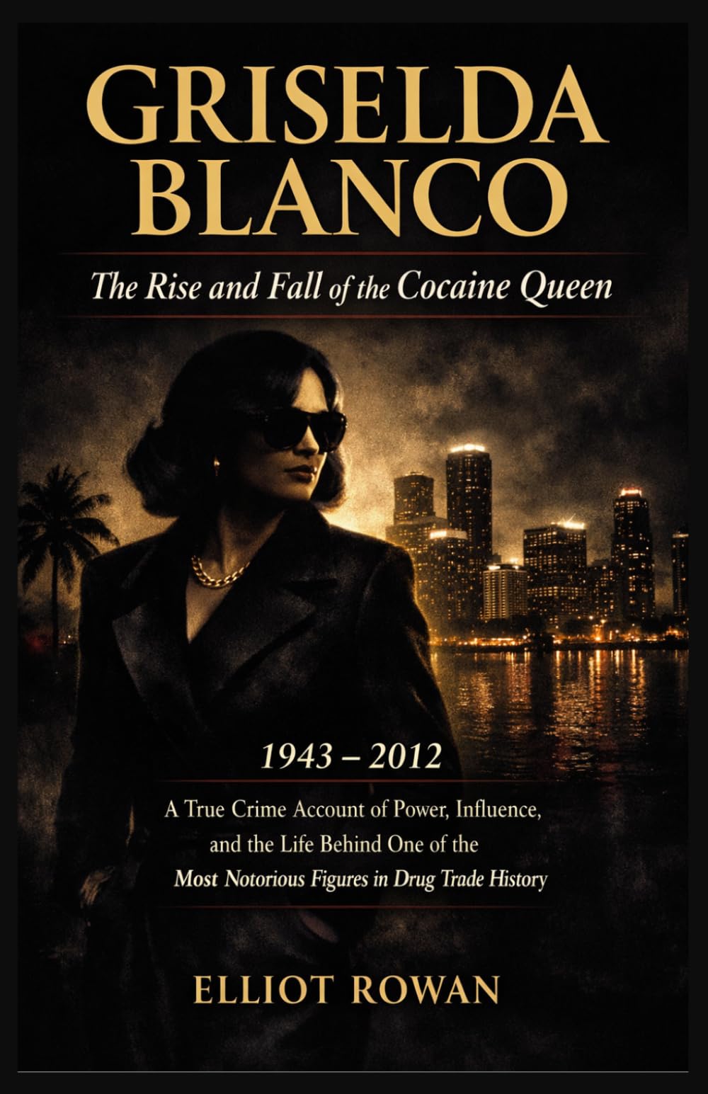 GRISELDA BLANCO: A True Crime Account of Power, Influence, and the Life Behind One of the Most Notorious Figures in Drug Trade History