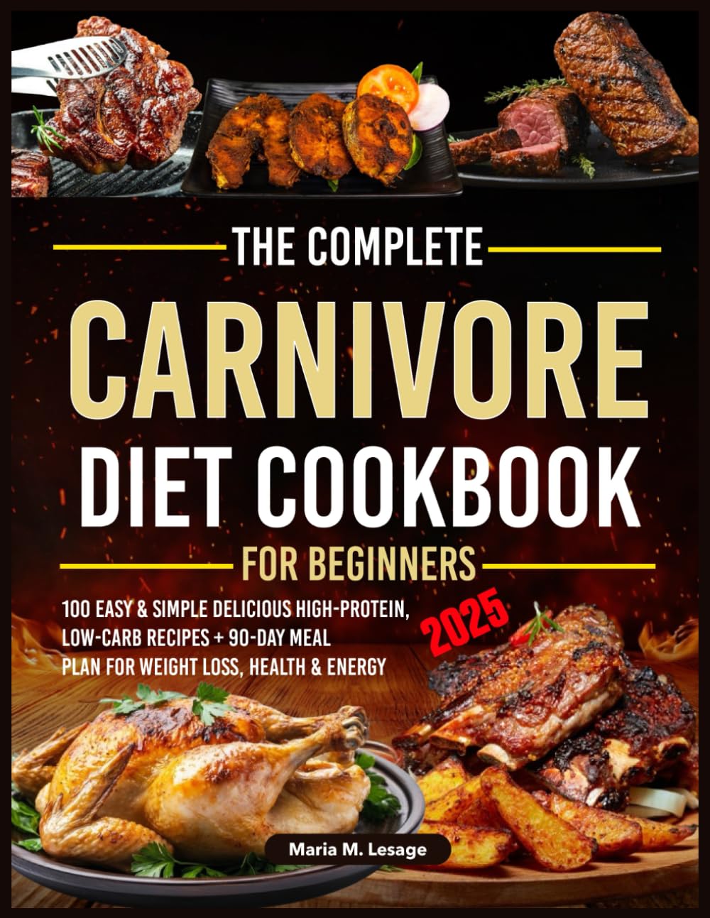 The Complete Carnivore Diet Cookbook for Beginners: 100 Easy & Simple Delicious High-Protein, Low-Carb Recipes + 90-Day Meal Plan for Weight Loss, Health & Energy