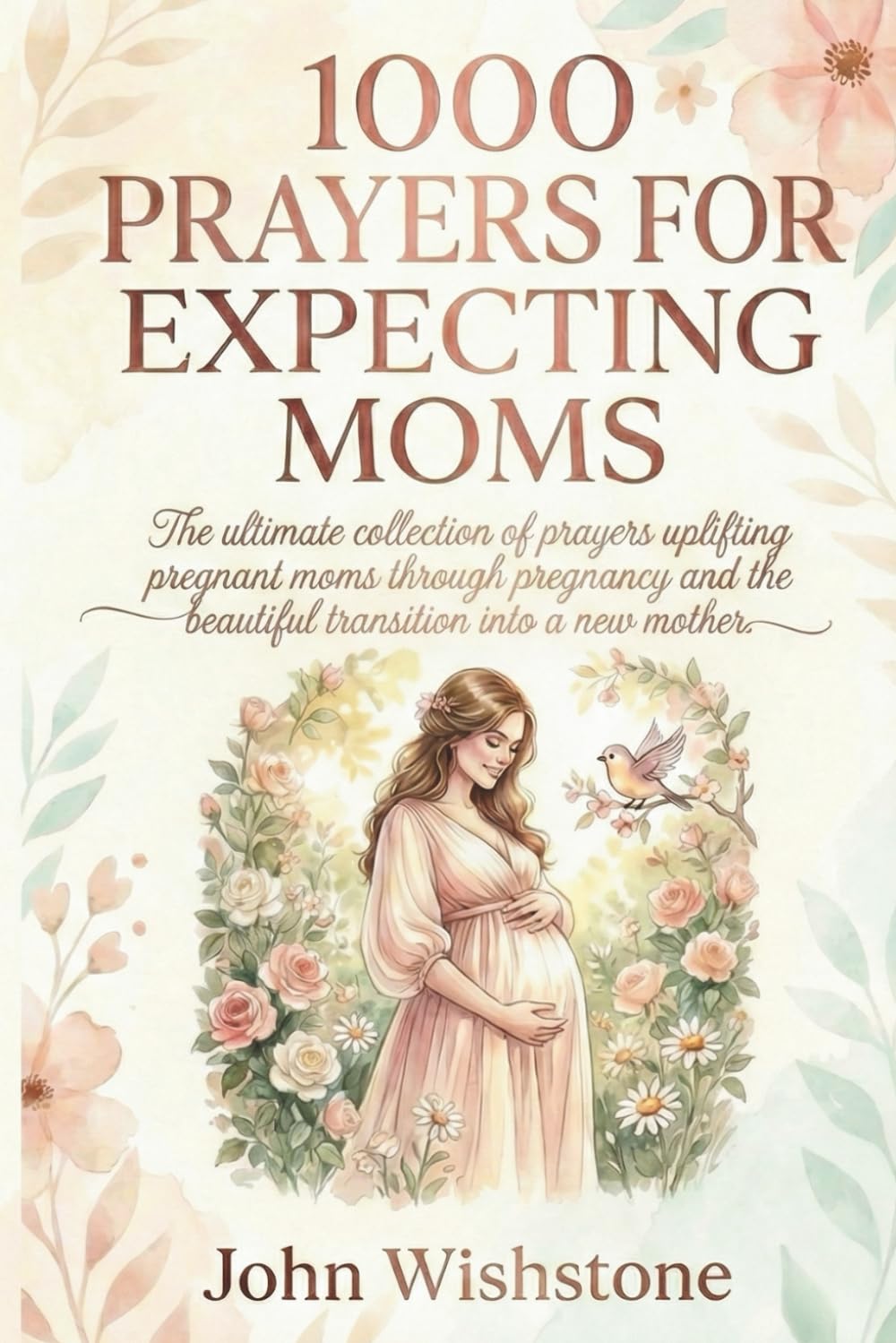 1000 Prayers For Expecting Moms: The Ultimate Collection of Prayers Uplifting Pregnant Moms Through Pregnancy and the Beautiful Transition Into a New Mother.