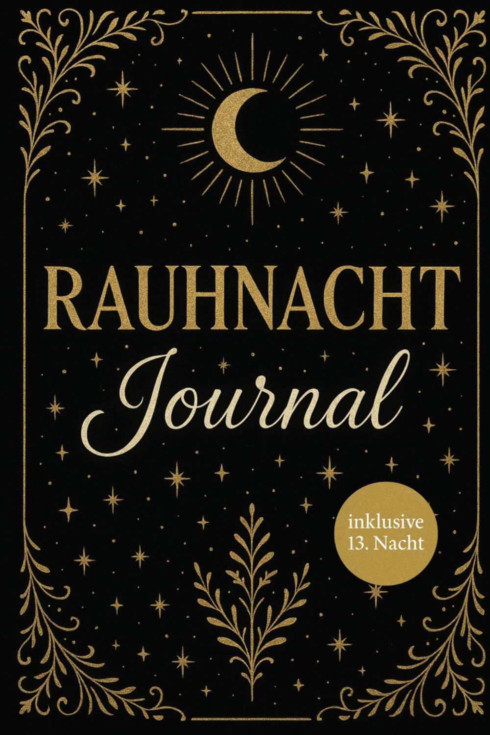Rauhnacht Journal – 12 Nächte voller Erkenntnisse: Mit 10 tiefgehenden Reflexionsfragen pro Rauhnacht – inkl. 13. Nacht für Wünsche & Neubeginn