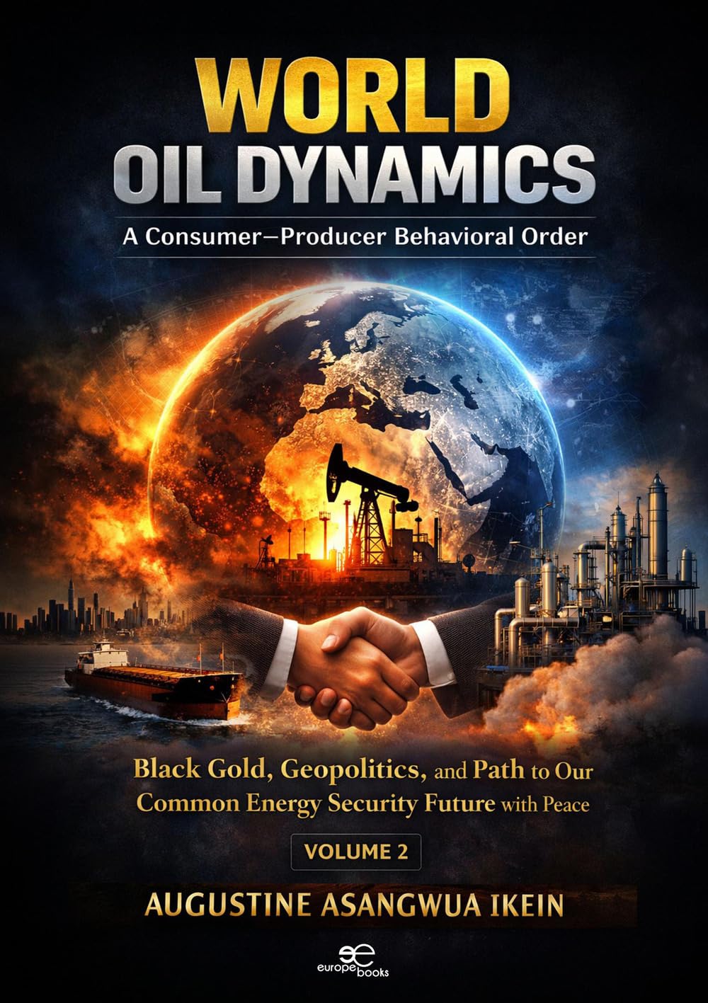 WORLD OIL DYNAMICS: A CONSUMER-PRODUCER BEHAVIORAL ORDER: Black Gold, Geopolitics and Path to Our Common Energy Security Future with Peace (Make Worlds)