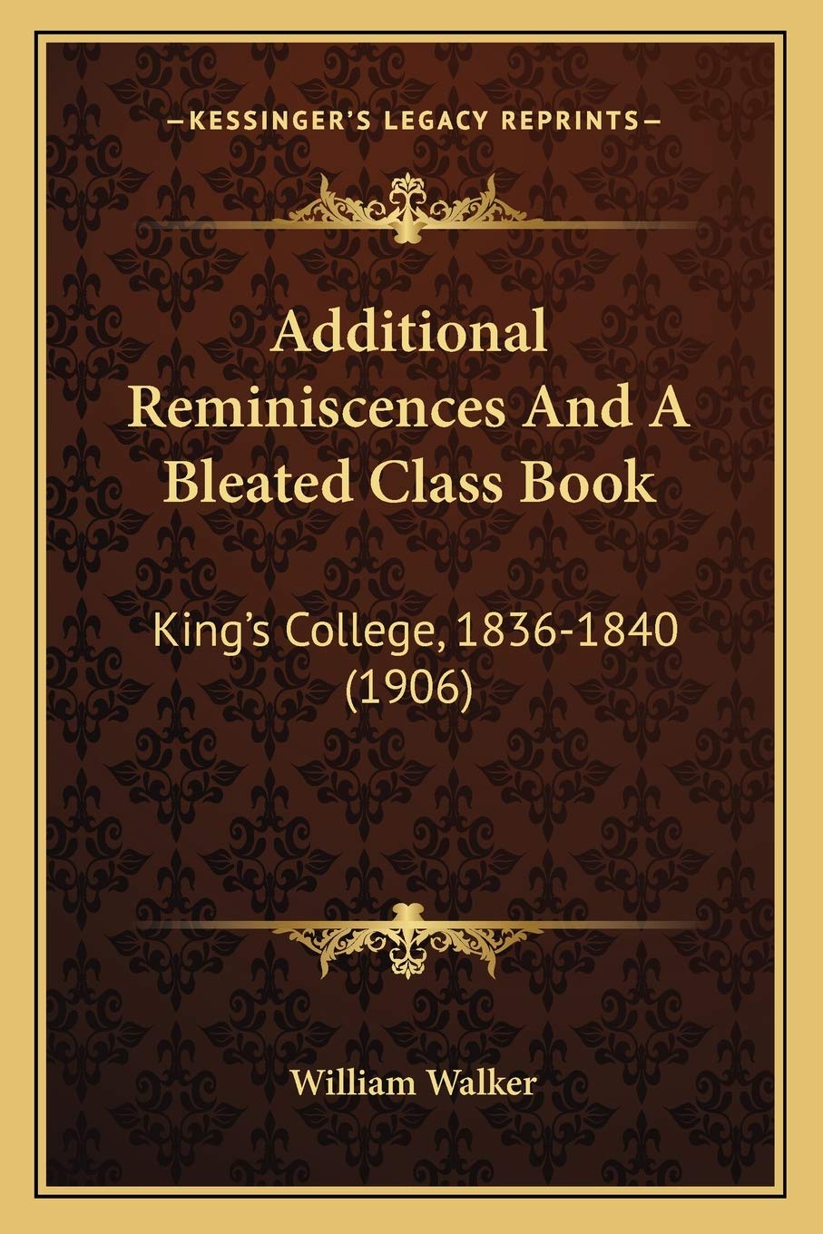 Additional Reminiscences And A Bleated Class Book: King's College, 1836-1840 (1906)