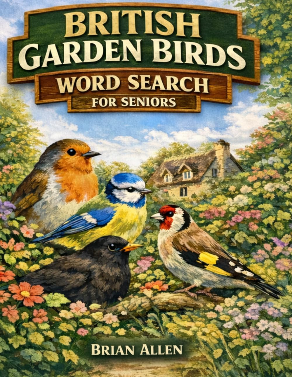 British Garden Birds Word Search for Seniors: Large Print Puzzles with Robins, Blue Tits, Blackbirds, Sparrows, Goldfinches and More