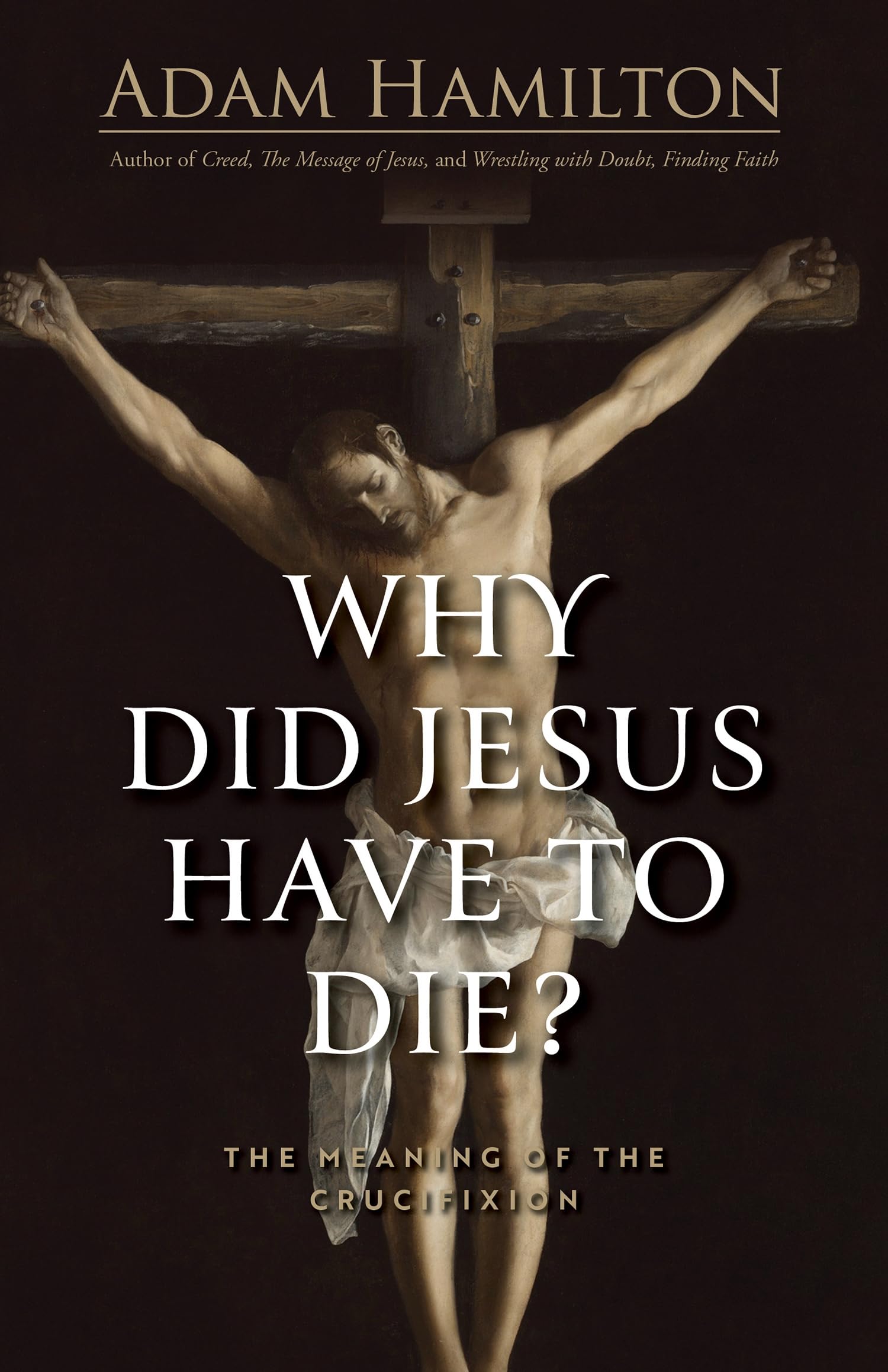 Why Did Jesus Have To Die?: The Meaning of the Crucifixion: The Meaning of the Crucifixion (Why Did Jesus Have to Die?)