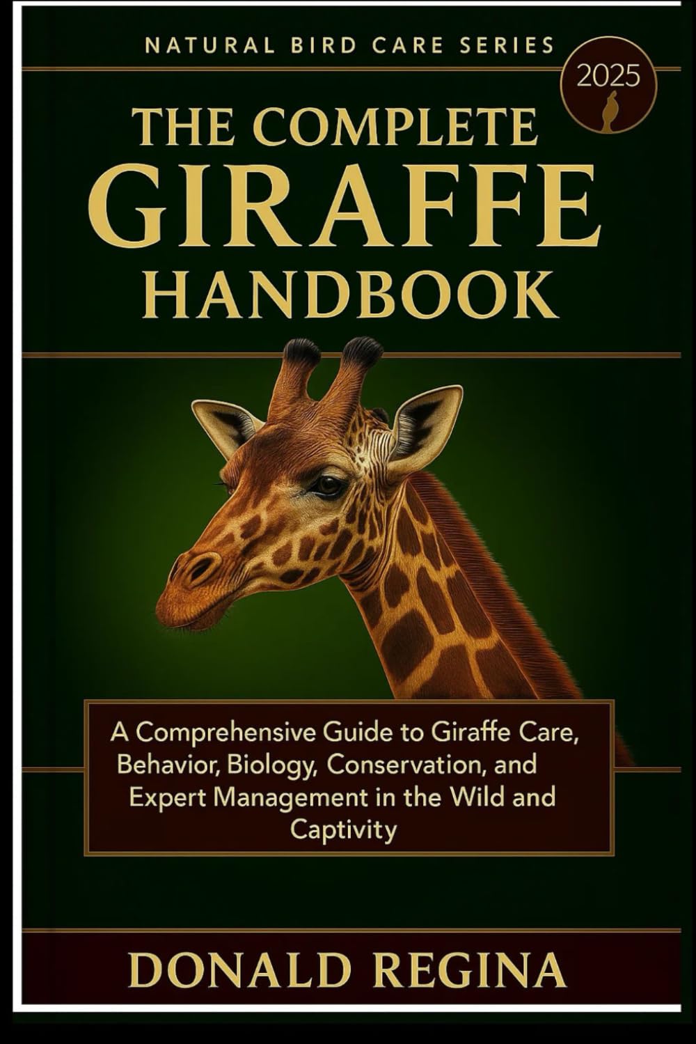 THE COMPLETE GIRAFFE HANDBOOK: A Comprehensive Guide to Giraffe Care, Behavior, Biology, Conservation, and Expert Management in the Wild and Captivity.