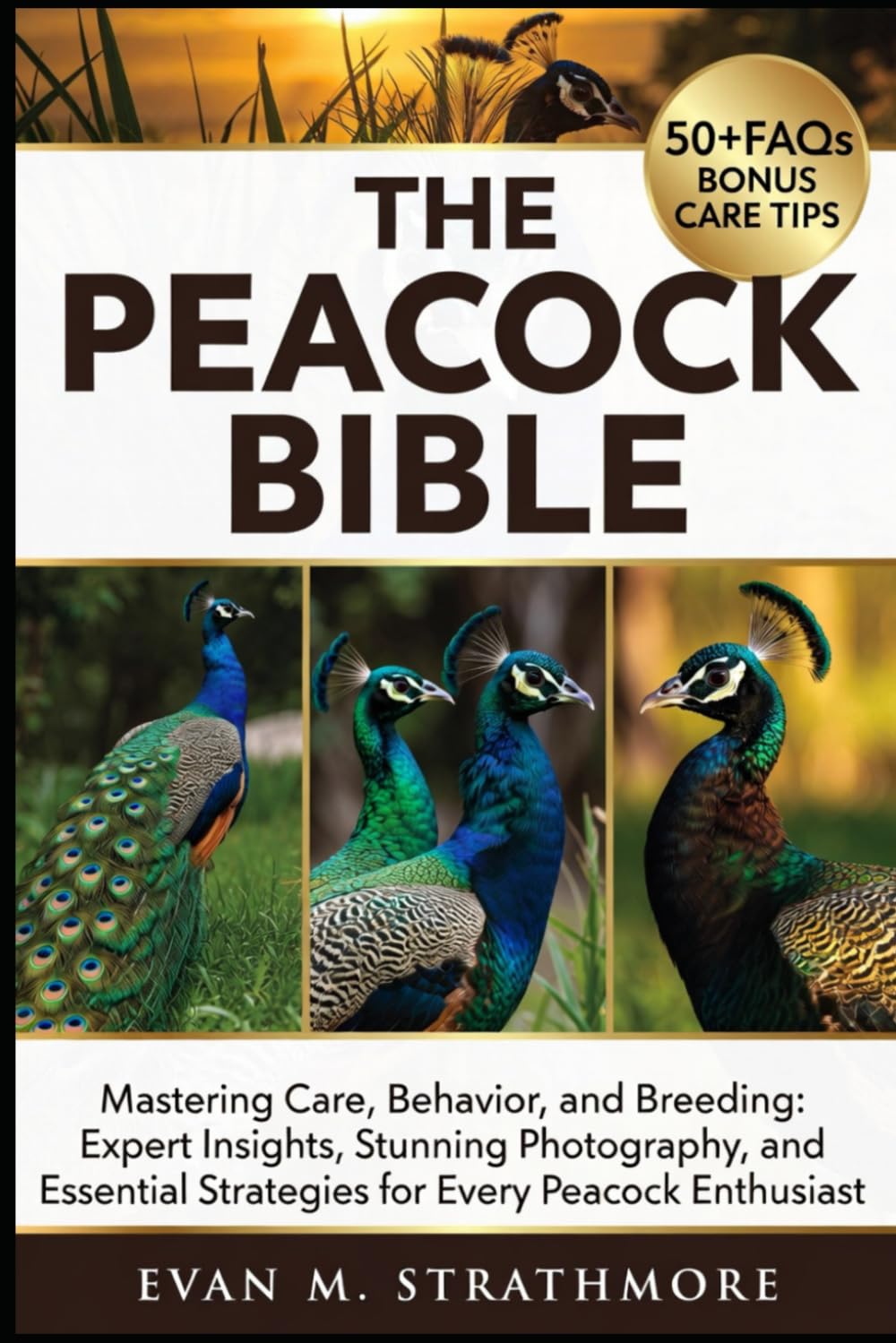 THE PEACOCK BIBLE: Mastering Care, Behavior, and Breeding: Expert Insights, Stunning Photography, and Essential Strategies for Every Peacock Enthusiast