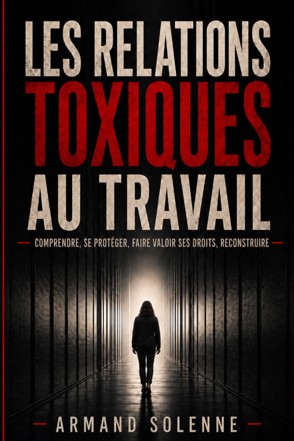 Les relations toxiques au travail: Comprendre, se protéger, faire valoir ses droits, reconstruire