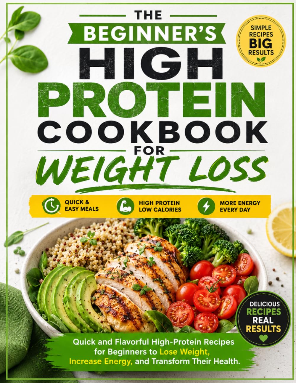 The Beginner's High Protein Cookbook for Weight Loss: Quick and Flavorful High-Protein Recipes for Beginners to Lose Weight, Increase Energy, and Transform Their Health