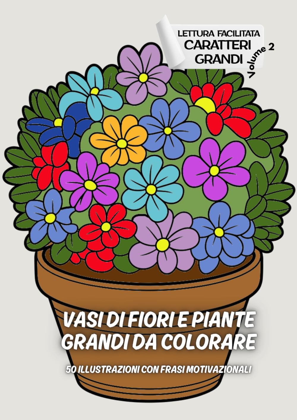 VASI DI FIORI E PIANTE GRANDI DA COLORARE-50 ILLUSTRAZIONI CON FRASI MOTIVAZIONALI: LETTURA FACILITATA CARATTERI GRANDI – VOLUME 2