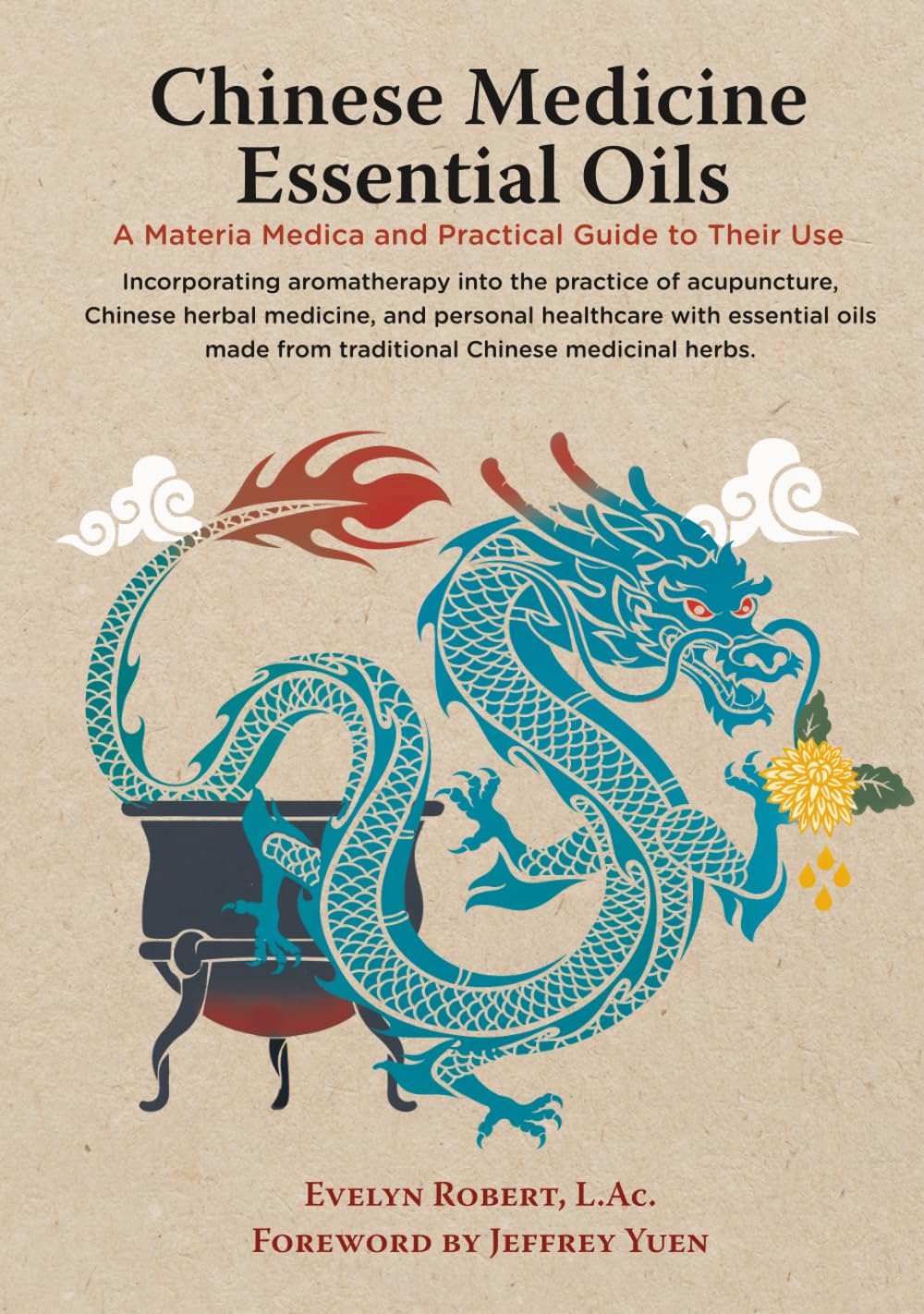 Chinese Medicine Essential Oils: A Materia Medica and Practical Guide to Their Use