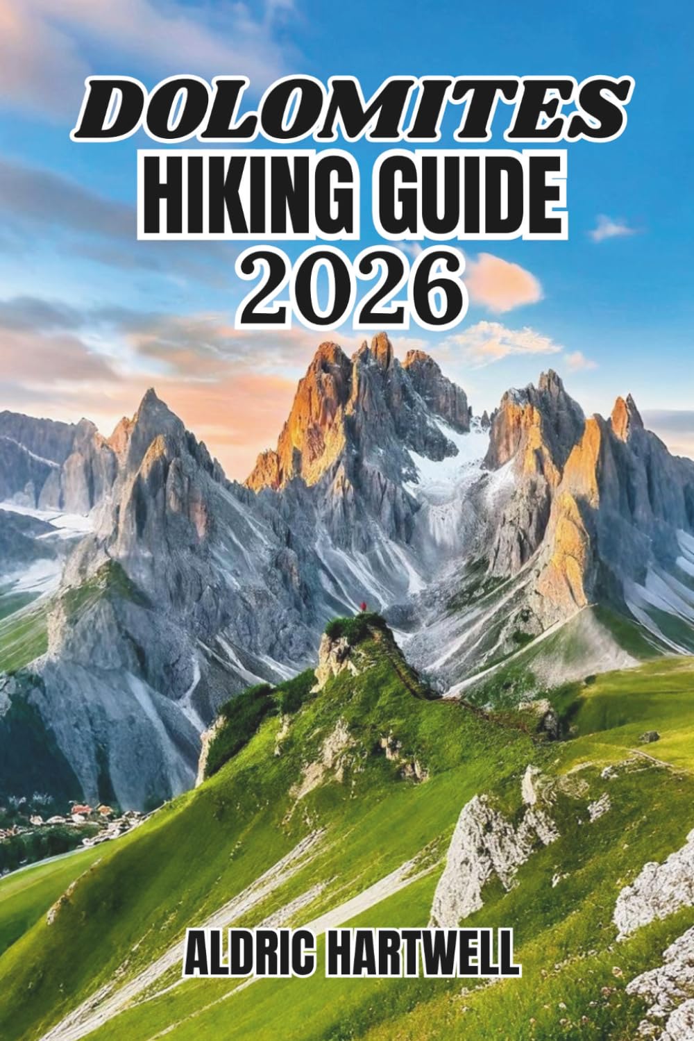 DOLOMITES HIKIN GUIDE 2026: Step-by-Step Trekking Routes, Mountain Maps, Via Ferrata Paths, Scenic Views and Insider Tips for Every Hiker.: 18 (WILD ... GUIDE TO SCENIC TRAILS AND HIDDEN PATHS)