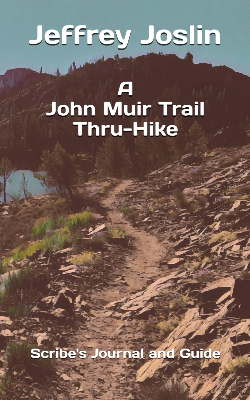 A John Muir Trail Thru-Hike: Scribe's Journal and Guide