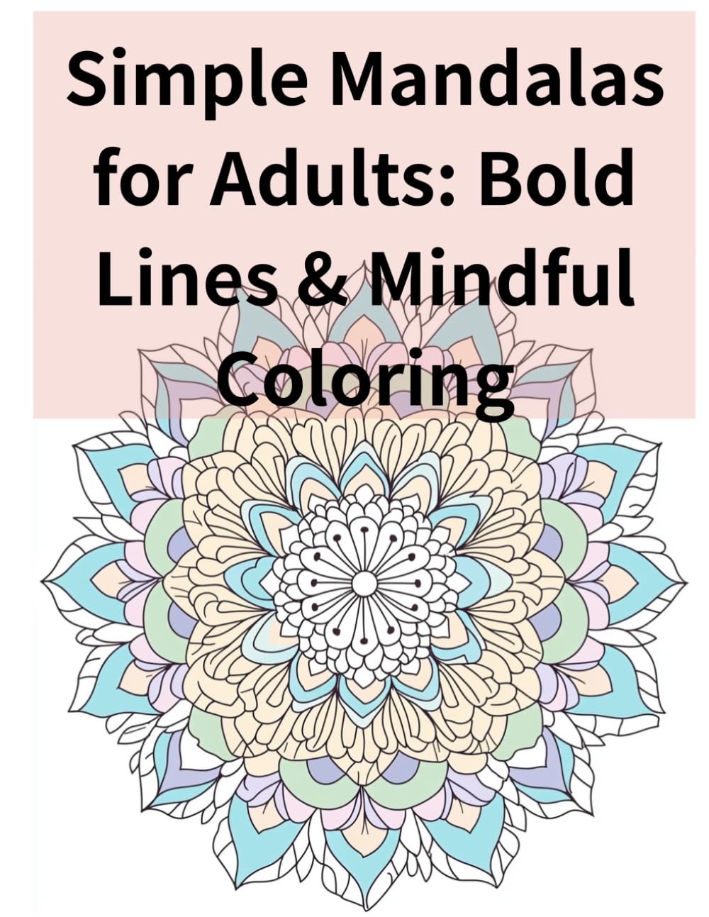 Simple Mandalas for Adults: Bold Lines & Mindful Coloring: A Minimalist Mandala Coloring Book with Thick Lines for Easy Coloring